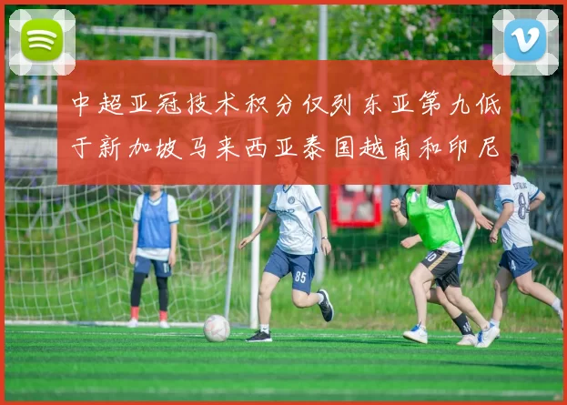中超亚冠技术积分仅列东亚第九低于新加坡马来西亚泰国越南和印尼