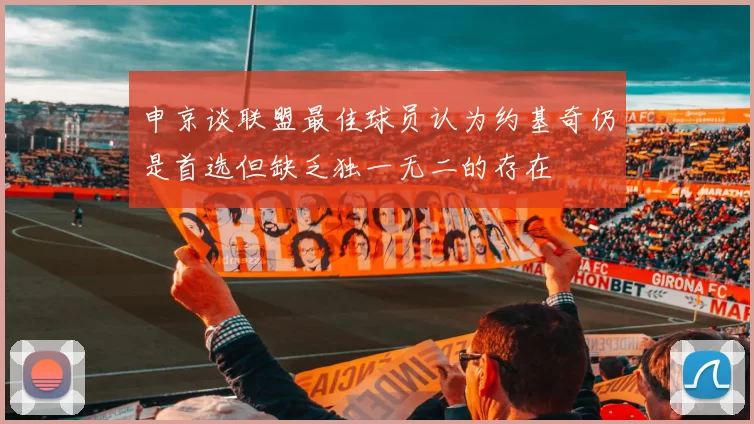 申京谈联盟最佳球员认为约基奇仍是首选但缺乏独一无二的存在