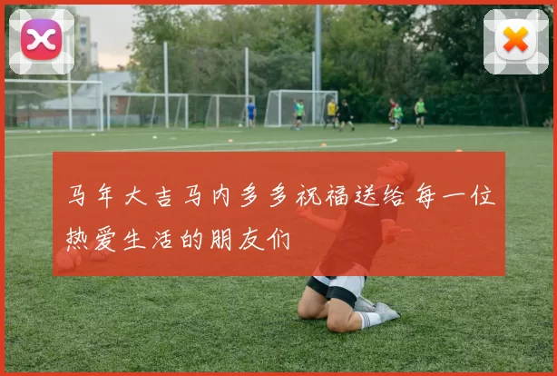 马年大吉马内多多祝福送给每一位热爱生活的朋友们
